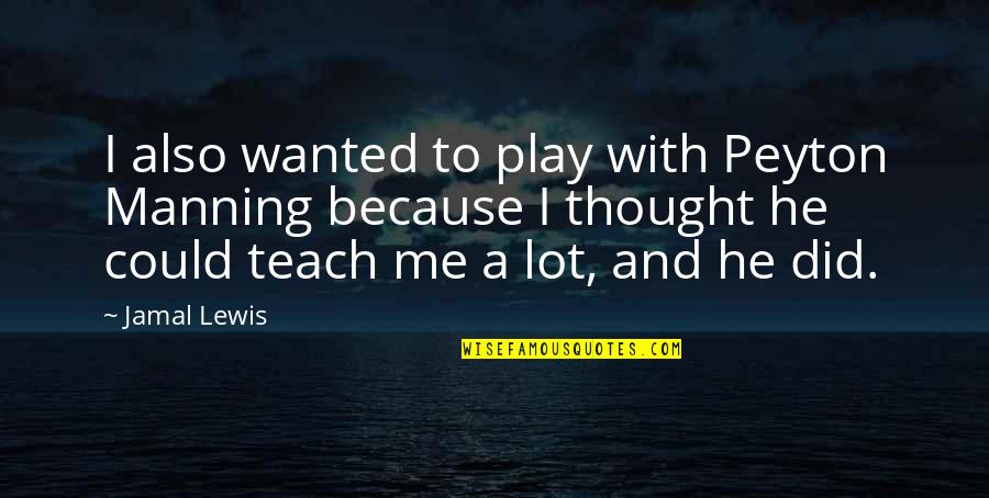 Blazejowski Arrest Quotes By Jamal Lewis: I also wanted to play with Peyton Manning Blazejowski Arrest Quotes By Jamal Lewis: I also wanted to play with Peyton Manning