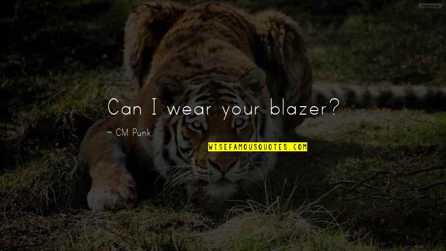 Blazer Quotes By CM Punk: Can I wear your blazer?