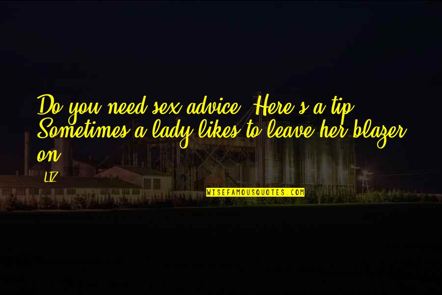 Blazer Quotes By LIZ: Do you need sex advice? Here's a tip.