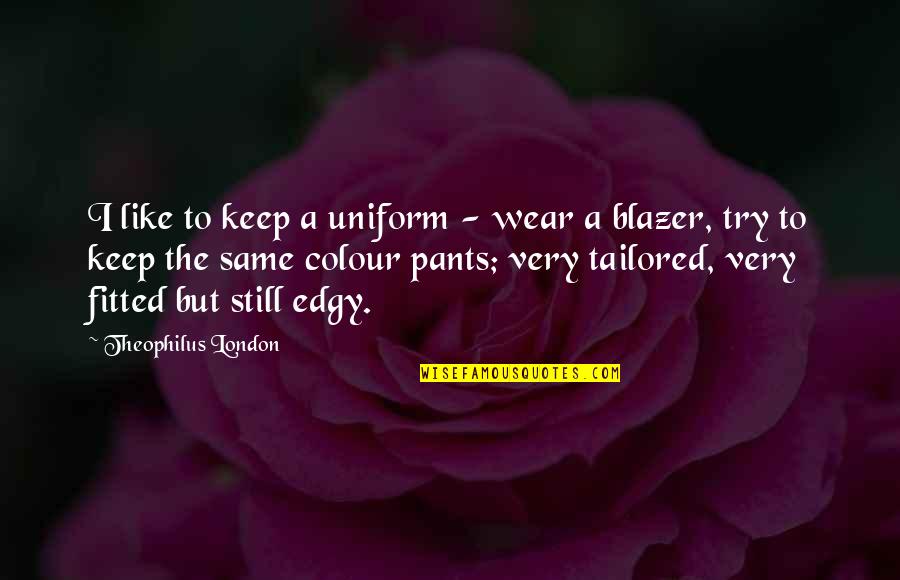Blazer Quotes By Theophilus London: I like to keep a uniform - wear