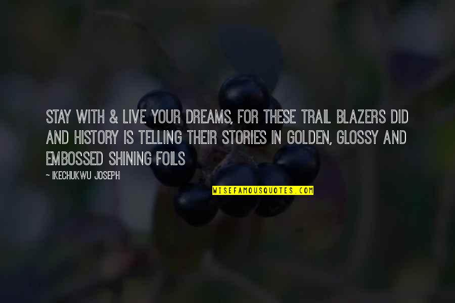 Blazers Quotes By Ikechukwu Joseph: Stay with & live your dreams, for these