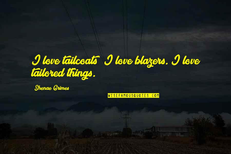 Blazers Quotes By Shenae Grimes: I love tailcoats; I love blazers. I love