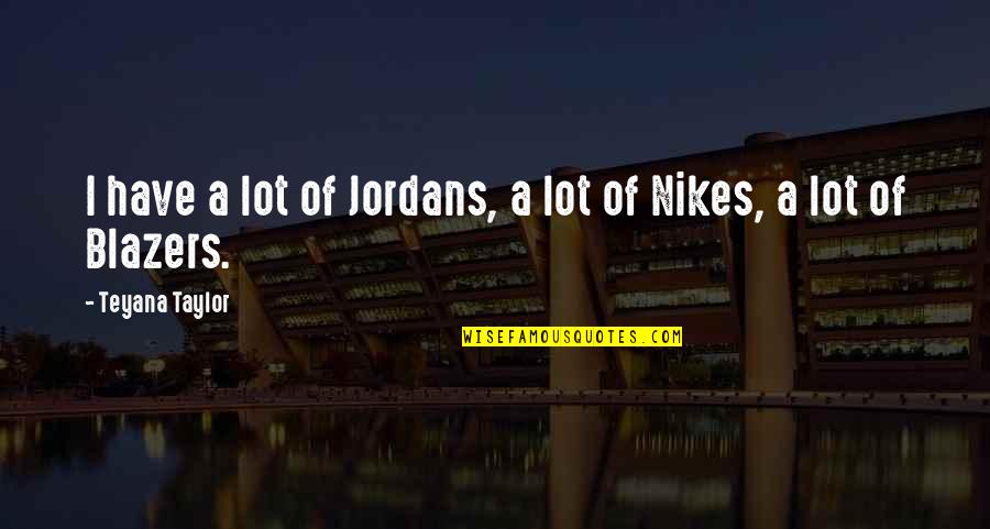 Blazers Quotes By Teyana Taylor: I have a lot of Jordans, a lot