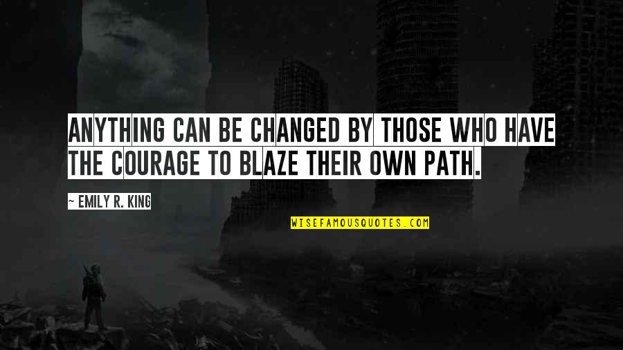 Blaze's Quotes By Emily R. King: Anything can be changed by those who have