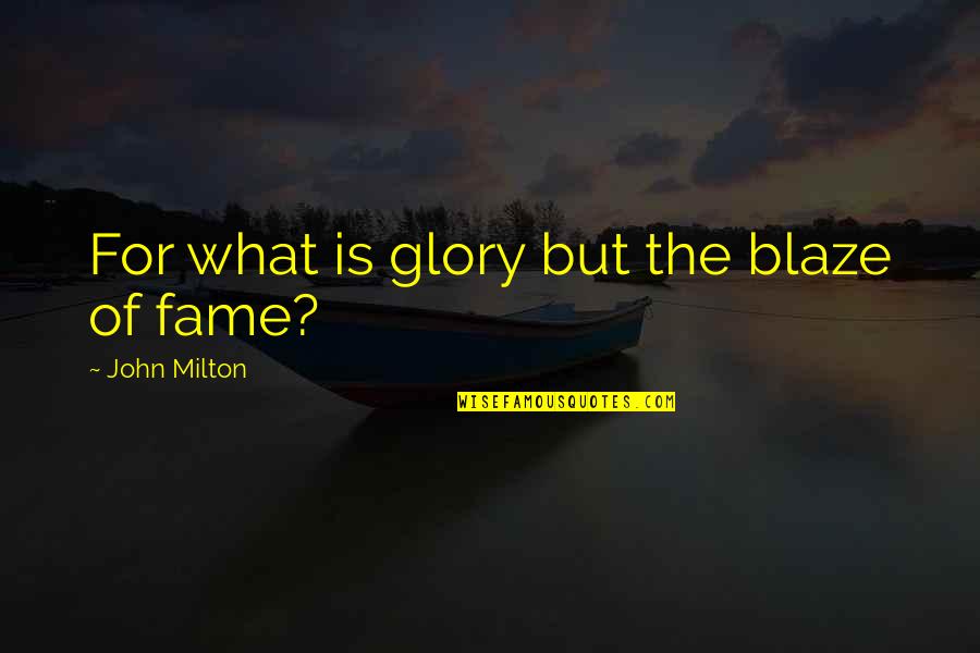 Blaze's Quotes By John Milton: For what is glory but the blaze of