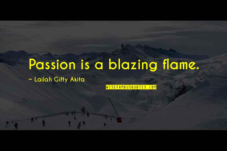 Blaze's Quotes By Lailah Gifty Akita: Passion is a blazing flame.