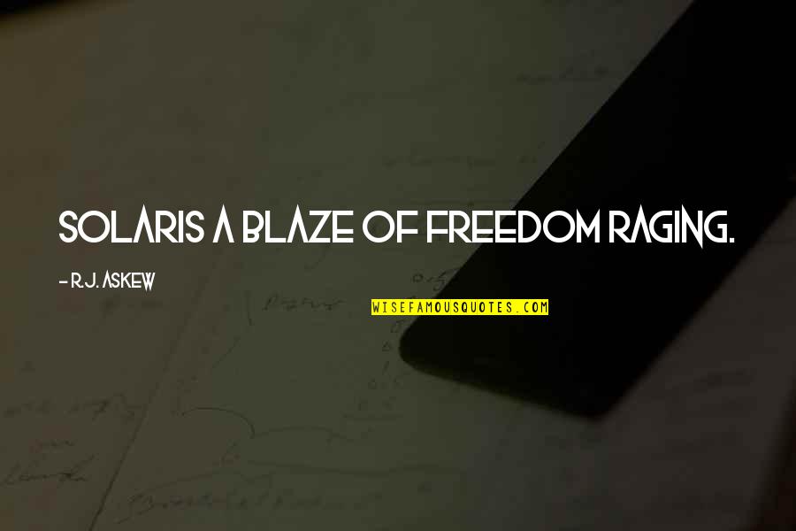 Blaze's Quotes By R.J. Askew: Solaris a blaze of freedom raging. Blaze's Quotes By R.J. Askew: Solaris a blaze of freedom raging.