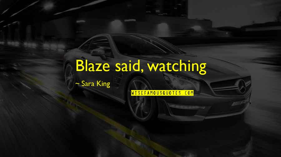 Blaze's Quotes By Sara King: Blaze said, watching