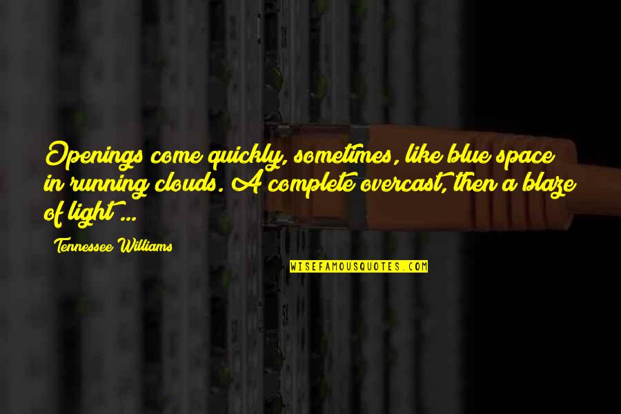 Blaze's Quotes By Tennessee Williams: Openings come quickly, sometimes, like blue space in