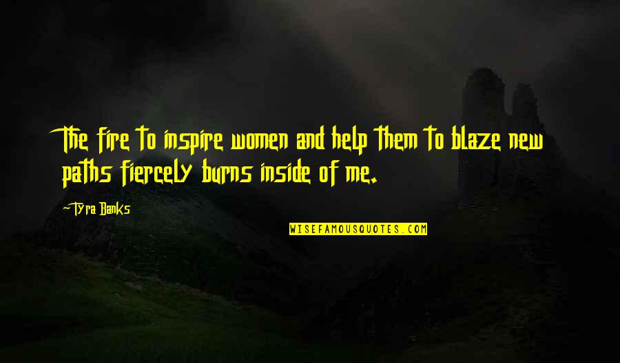 Blaze's Quotes By Tyra Banks: The fire to inspire women and help them