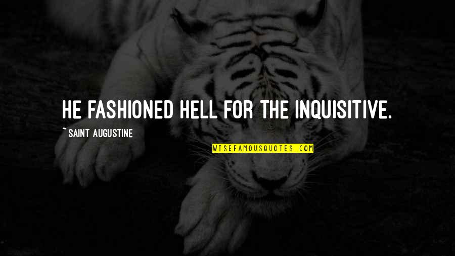 Blazey Construction Quotes By Saint Augustine: He fashioned hell for the inquisitive. Blazey Construction Quotes By Saint Augustine: He fashioned hell for the inquisitive.