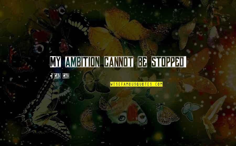 Blazier Karate Quotes By Cao Cao: My ambition cannot be stopped! Blazier Karate Quotes By Cao Cao: My ambition cannot be stopped!