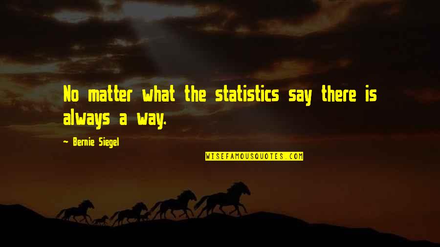Blazing New Trails Quotes By Bernie Siegel: No matter what the statistics say there is Blazing New Trails Quotes By Bernie Siegel: No matter what the statistics say there is