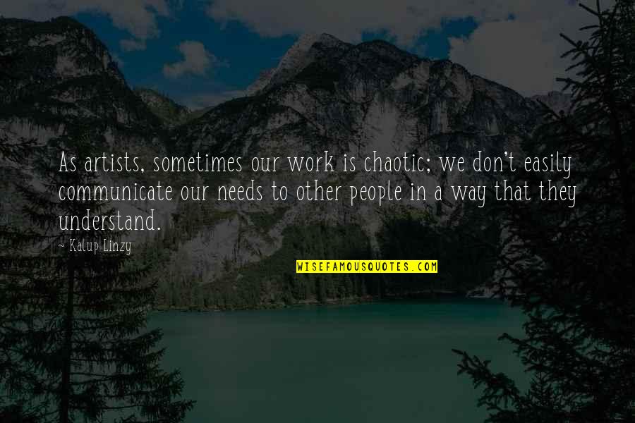 Blazing Saddle Quotes By Kalup Linzy: As artists, sometimes our work is chaotic; we