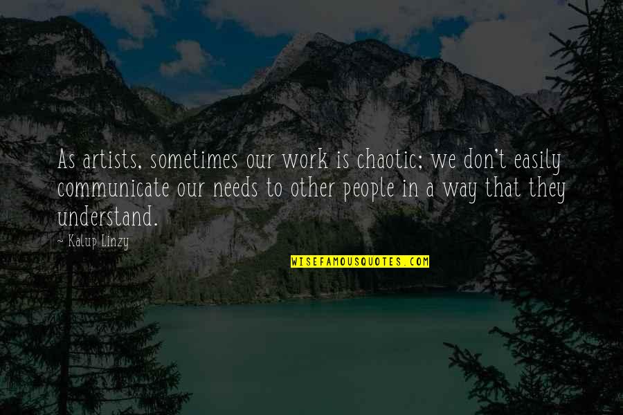 Blazing Saddle Quotes By Kalup Linzy: As artists, sometimes our work is chaotic; we Blazing Saddle Quotes By Kalup Linzy: As artists, sometimes our work is chaotic; we