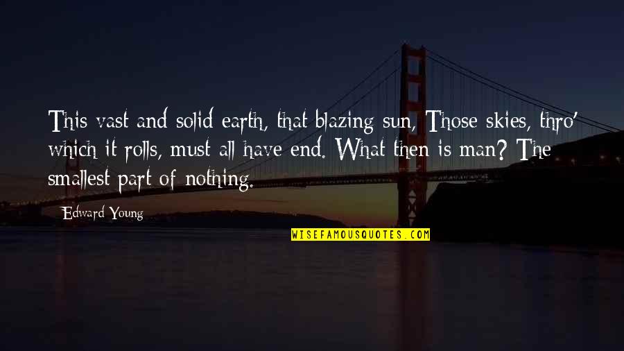Blazing Sky Quotes By Edward Young: This vast and solid earth, that blazing sun, Blazing Sky Quotes By Edward Young: This vast and solid earth, that blazing sun,