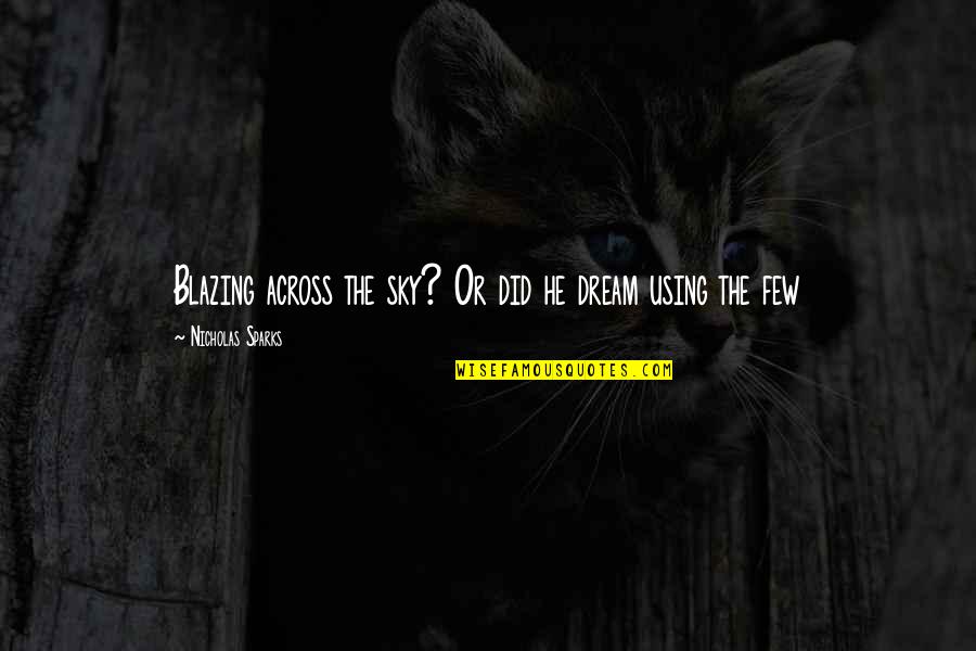 Blazing Sky Quotes By Nicholas Sparks: Blazing across the sky? Or did he dream Blazing Sky Quotes By Nicholas Sparks: Blazing across the sky? Or did he dream