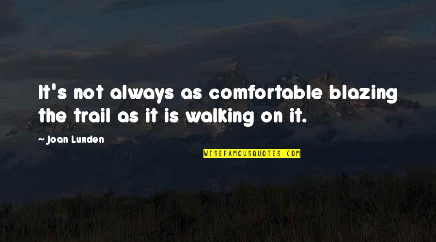 Blazing Trails Quotes By Joan Lunden: It's not always as comfortable blazing the trail