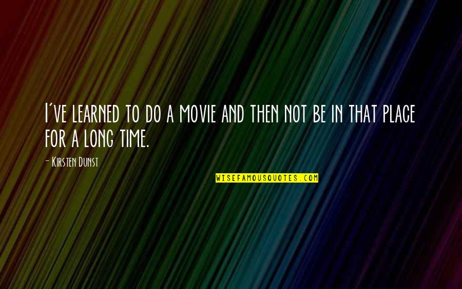 Blazing Trails Quotes By Kirsten Dunst: I've learned to do a movie and then