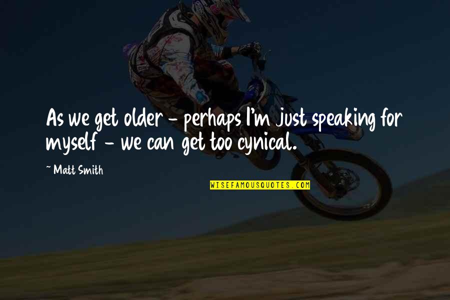 Blazing Trails Quotes By Matt Smith: As we get older - perhaps I'm just