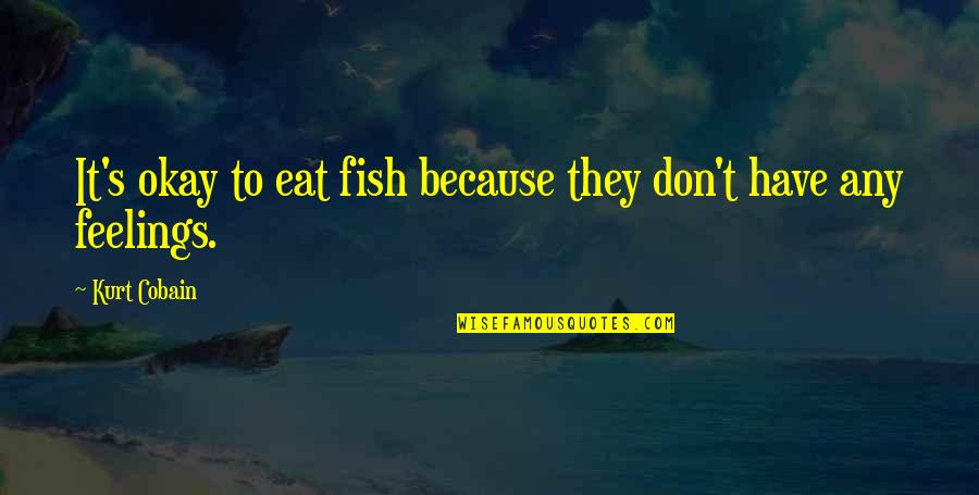 Blazing Weed Quotes By Kurt Cobain: It's okay to eat fish because they don't