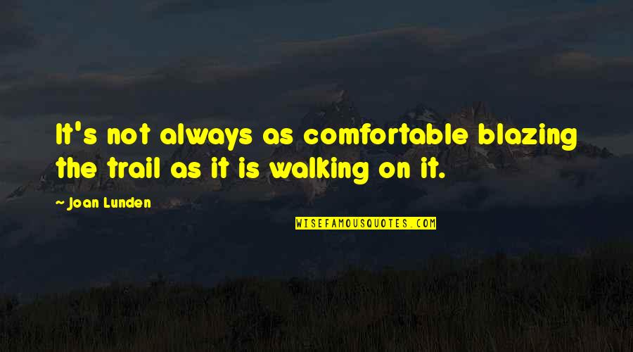 Blazing Your Own Trail Quotes By Joan Lunden: It's not always as comfortable blazing the trail