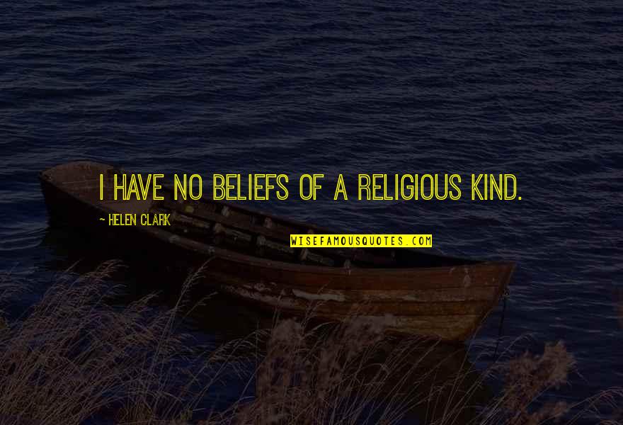 Blazinglyluna Quotes By Helen Clark: I have no beliefs of a religious kind.