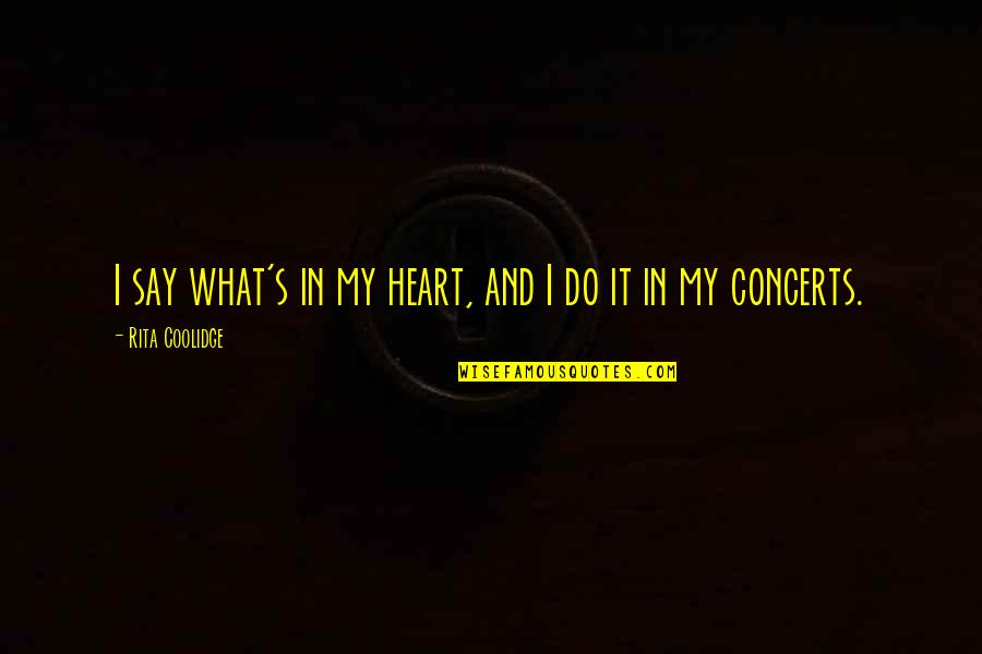 Blazoning Pens Quotes By Rita Coolidge: I say what's in my heart, and I Blazoning Pens Quotes By Rita Coolidge: I say what's in my heart, and I