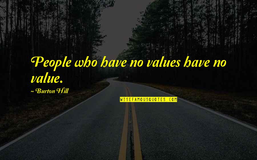 Blazonry Quotes By Burton Hill: People who have no values have no value.