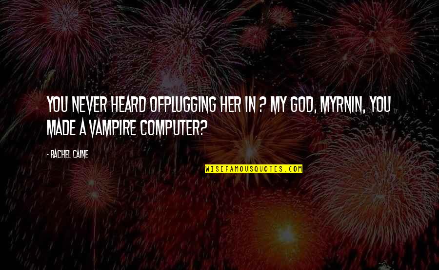 Blazonry Quotes By Rachel Caine: You never heard ofplugging her in ? My
