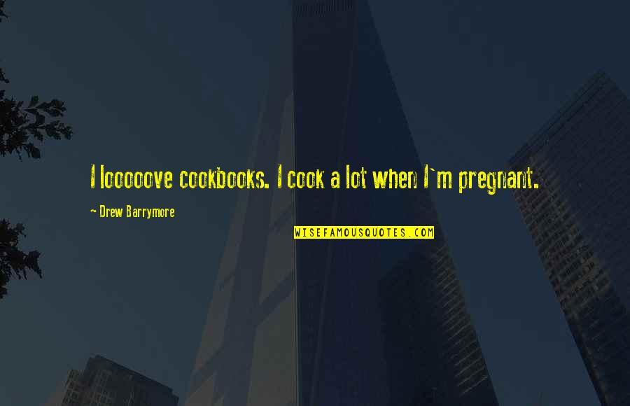 Blazquez Jamones Quotes By Drew Barrymore: I looooove cookbooks. I cook a lot when