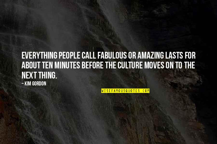 Blazquez Jamones Quotes By Kim Gordon: Everything people call fabulous or amazing lasts for