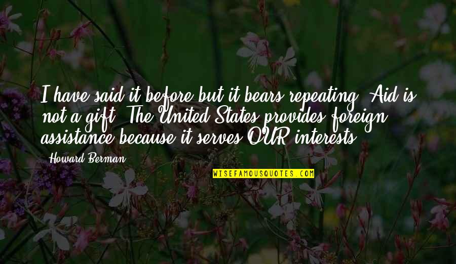 Blaztful Quotes By Howard Berman: I have said it before but it bears Blaztful Quotes By Howard Berman: I have said it before but it bears