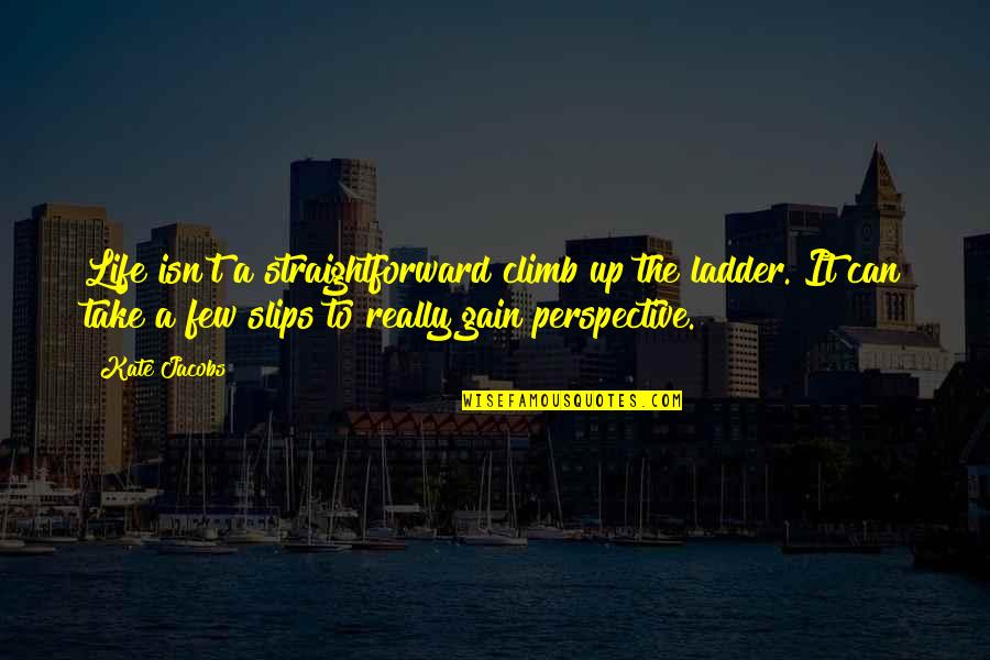 Blazynski Quotes By Kate Jacobs: Life isn't a straightforward climb up the ladder. Blazynski Quotes By Kate Jacobs: Life isn't a straightforward climb up the ladder.