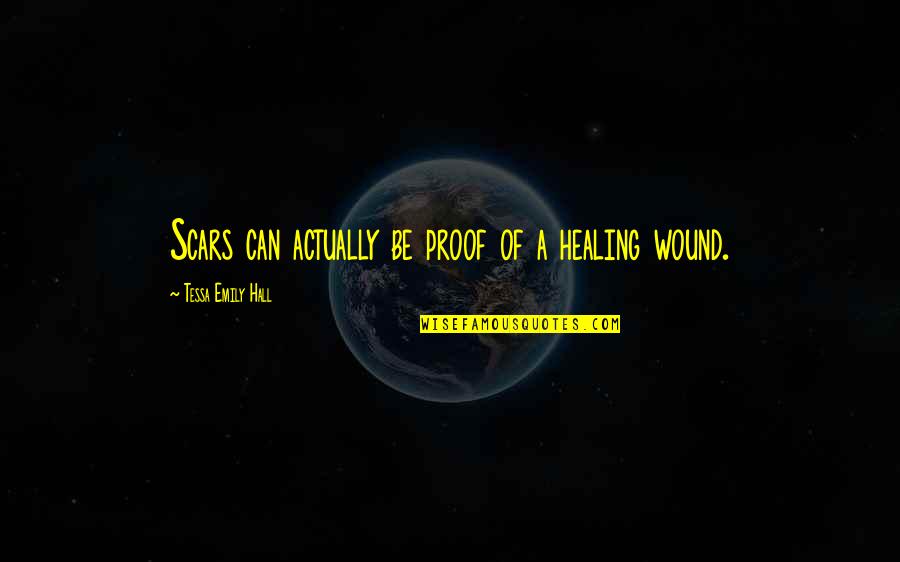 Blazynski Quotes By Tessa Emily Hall: Scars can actually be proof of a healing Blazynski Quotes By Tessa Emily Hall: Scars can actually be proof of a healing