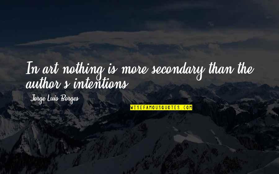 Blbi A Blbsi Quotes By Jorge Luis Borges: In art nothing is more secondary than the Blbi A Blbsi Quotes By Jorge Luis Borges: In art nothing is more secondary than the