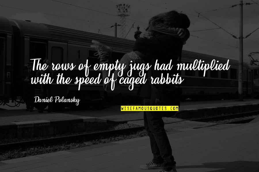 Blbl Xwrma Quotes By Daniel Polansky: The rows of empty jugs had multiplied with Blbl Xwrma Quotes By Daniel Polansky: The rows of empty jugs had multiplied with