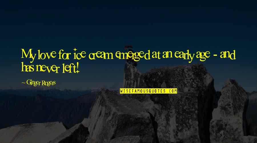Blcs Braga Quotes By Ginger Rogers: My love for ice cream emerged at an