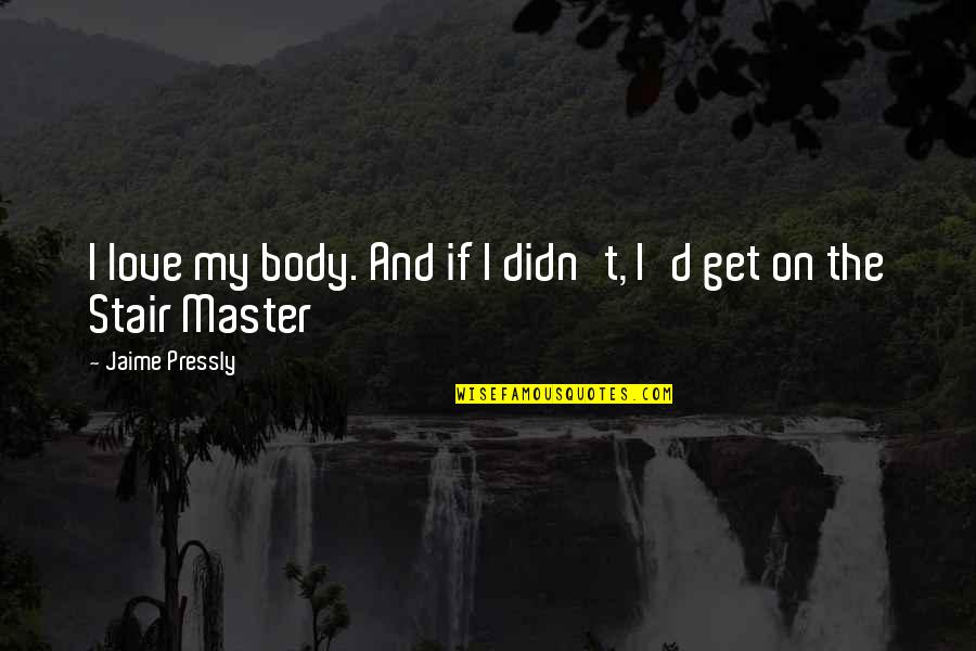 Blcsrg Quotes By Jaime Pressly: I love my body. And if I didn't, Blcsrg Quotes By Jaime Pressly: I love my body. And if I didn't,