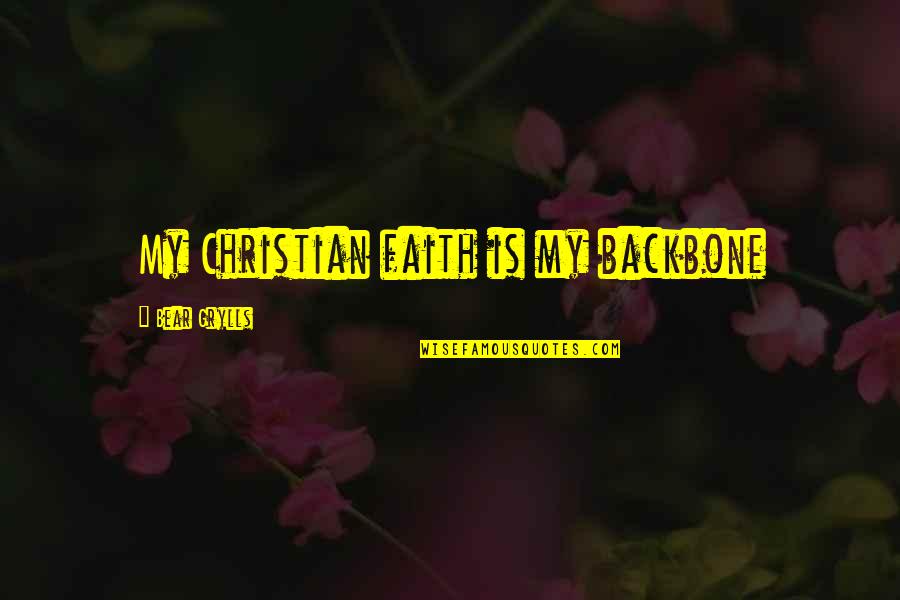 Ble K Hole Ov Quotes By Bear Grylls: My Christian faith is my backbone