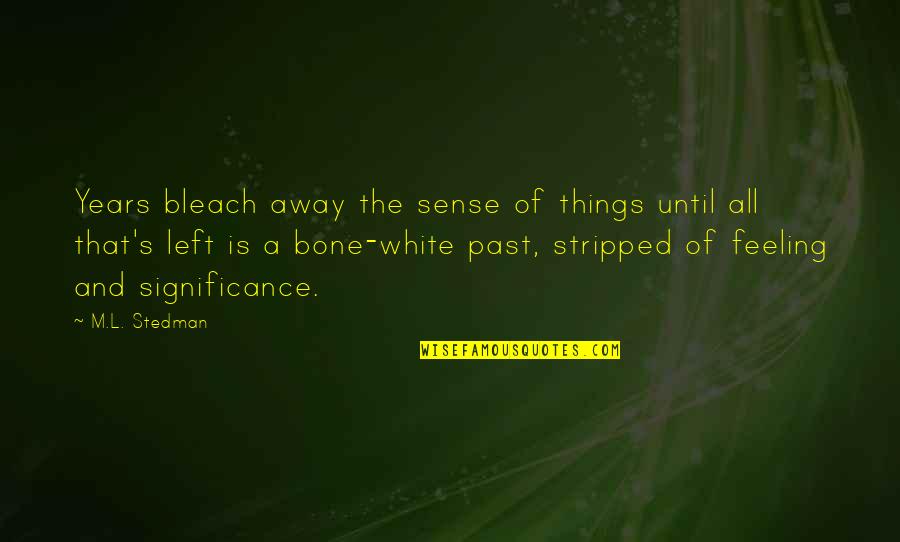 Bleach Quotes By M.L. Stedman: Years bleach away the sense of things until
