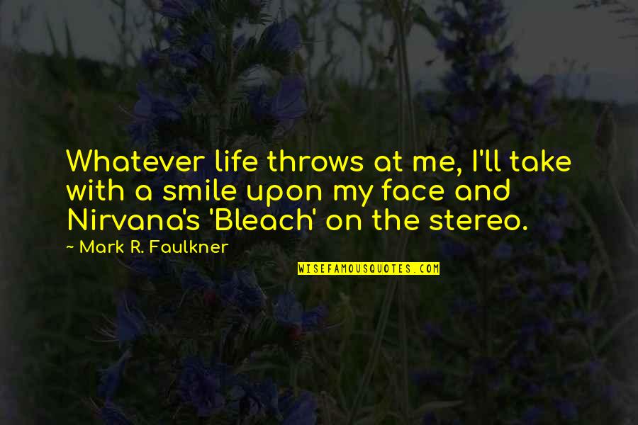 Bleach Quotes By Mark R. Faulkner: Whatever life throws at me, I'll take with