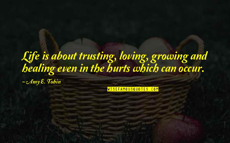 Bleached Hair Quotes By Amy E. Tobin: Life is about trusting, loving, growing and healing