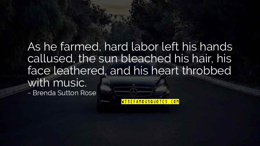 Bleached Hair Quotes By Brenda Sutton Rose: As he farmed, hard labor left his hands