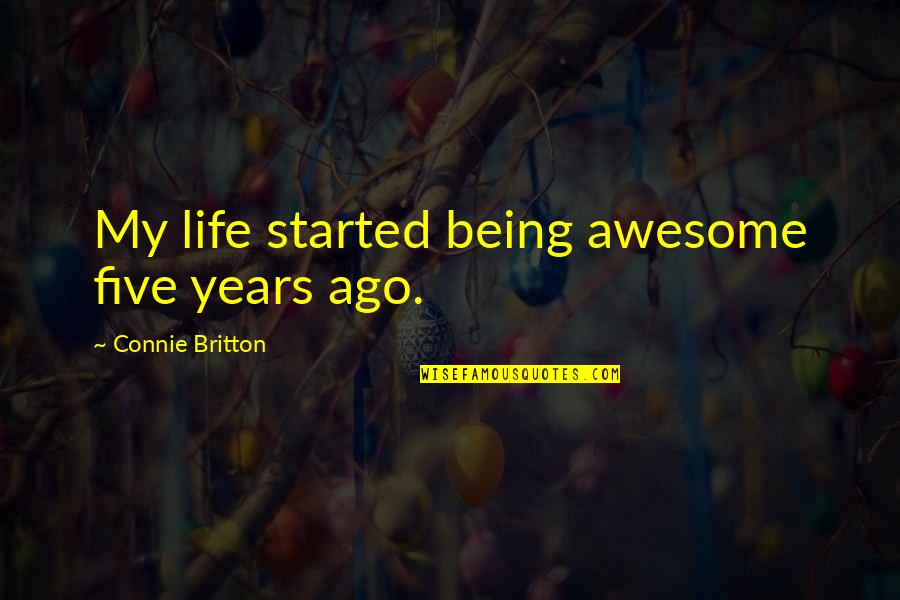 Bleached Skin Quotes By Connie Britton: My life started being awesome five years ago. Bleached Skin Quotes By Connie Britton: My life started being awesome five years ago.