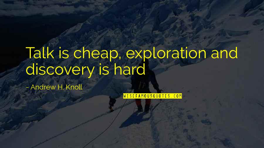 Bleacher Quotes By Andrew H. Knoll: Talk is cheap, exploration and discovery is hard Bleacher Quotes By Andrew H. Knoll: Talk is cheap, exploration and discovery is hard