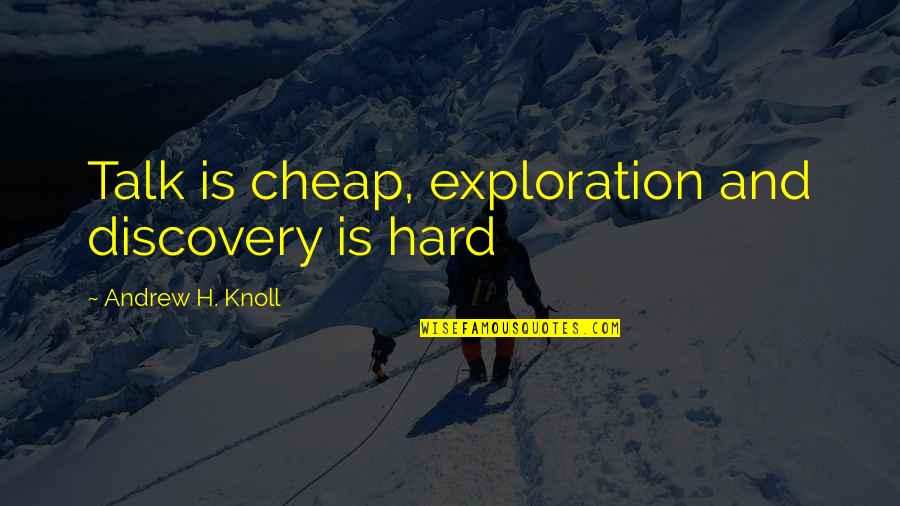 Bleacher Quotes By Andrew H. Knoll: Talk is cheap, exploration and discovery is hard