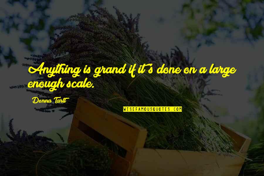Bleacher Quotes By Donna Tartt: Anything is grand if it's done on a Bleacher Quotes By Donna Tartt: Anything is grand if it's done on a