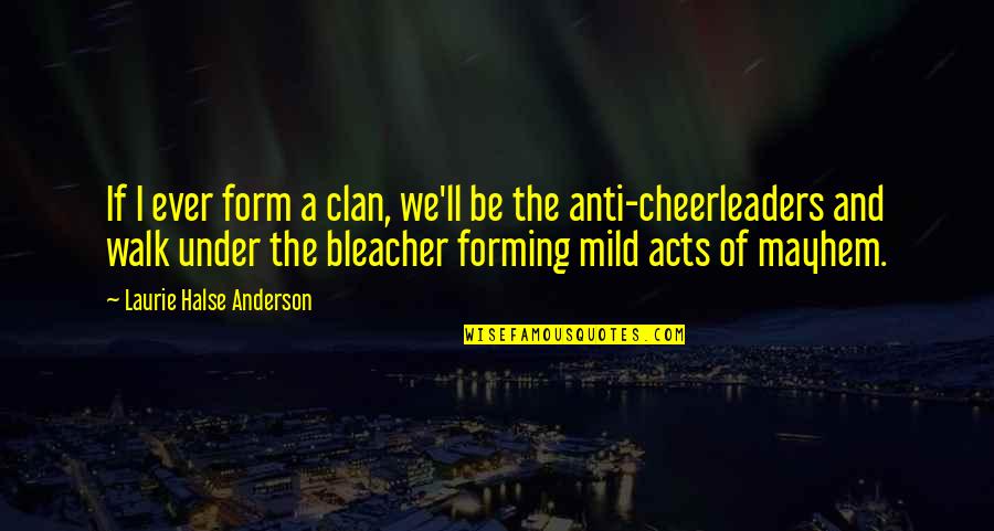 Bleacher Quotes By Laurie Halse Anderson: If I ever form a clan, we'll be Bleacher Quotes By Laurie Halse Anderson: If I ever form a clan, we'll be