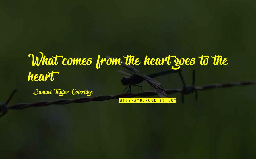 Bleacher Quotes By Samuel Taylor Coleridge: What comes from the heart goes to the